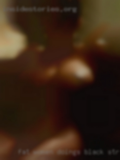 Fat women doings black strap-on sex pikchat near Birmingham AL.
